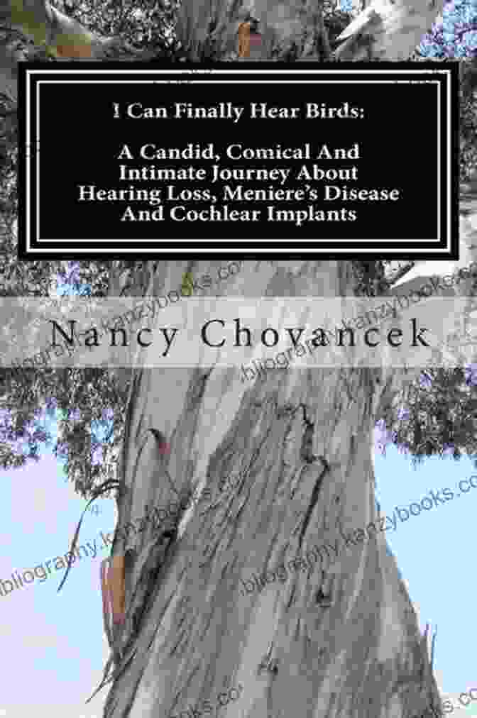 Candid, Comical, And Intimate Journey About Hearing Loss, Meniere's Disease, And... I Can Finally Hear Birds:A Candid Comical And Intimate Journey About Hearing Loss Meniere S Disease And Cochlear Implants