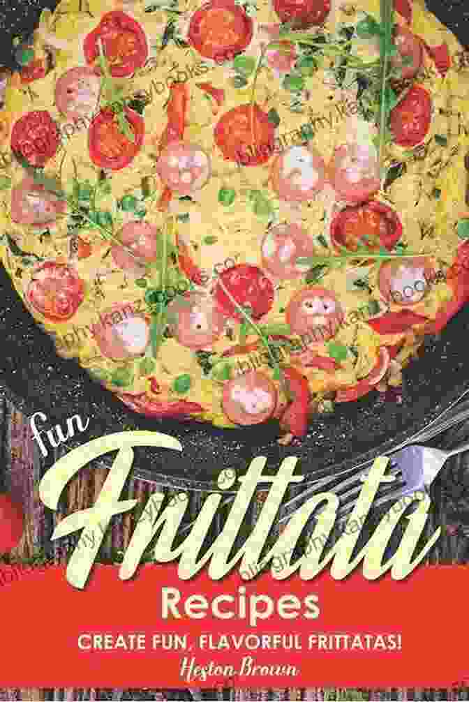 Fun Frittata Recipes: Create Fun Flavorful Frittatas