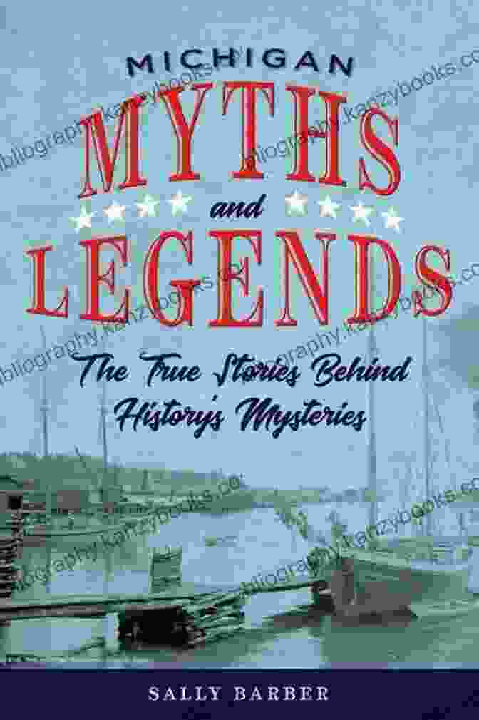 Pioneer Settlers Michigan Myths And Legends: The True Stories Behind History S Mysteries (Myths And Mysteries Series)