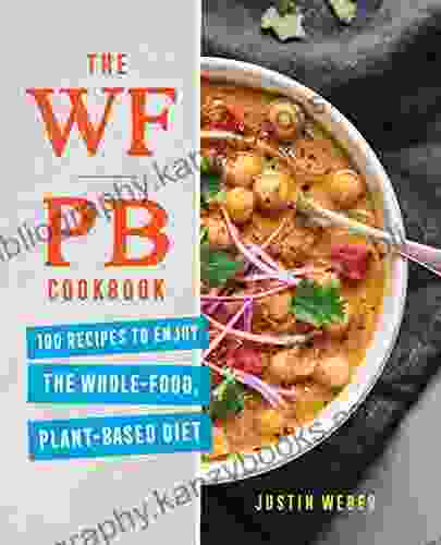 The WFPB Cookbook: 100 Recipes To Enjoy The Whole Food Plant Based Diet