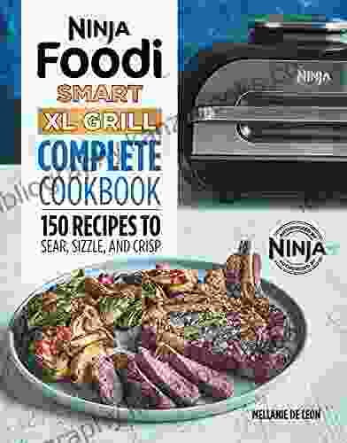 Ninja Foodi Smart XL Grill Complete Cookbook: 150 Recipes To Sear Sizzle And Crisp (Ninja Cookbooks)