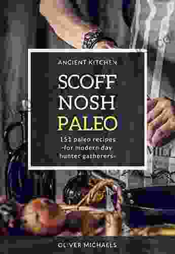 SCOFF NOSH PALEO: 151 Paleo Recipes for Modern Day Hunter Gatherers Delicious recipes Free from Wheat Gluten Sugar Legume Grain Dairy