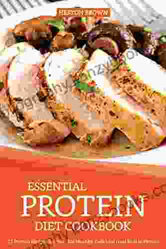 Essential Protein Diet Cookbook: 25 Protein Recipes For You Eat Healthy Delicious Food Rich In Protein