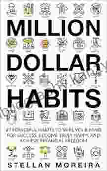 Million Dollar Habits: 27 Powerful Habits To Wire Your Mind For Success Become Truly Happy And Achieve Financial Freedom (Habits Of Highly Effective People 1)