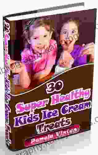 30 Super Healthy Kids Ice Cream Treats (Super Healthy Meals 6)