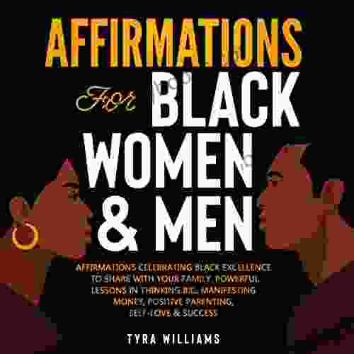 Affirmations For Black Women Men: Affirmations Celebrating Black Excellence To Share With Your Family Powerful Lessons In Thinking Big Manifesting Money Positive Parenting Self Love Success