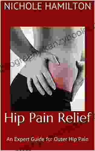 Hip Pain Relief: An Expert Guide For Outer Hip Pain (Tips For Hips 1)