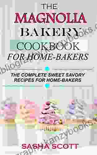 MAGNOLIA BAKERY COOKBOOK FOR HOME BAKERS: THE COMPLETE SWEET SAVORY RECIPES FOR HOME BAKERS