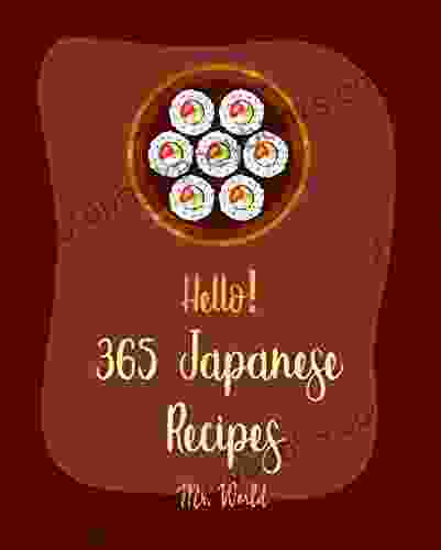 Hello 365 Japanese Recipes: Best Japanese Cookbook Ever For Beginners Ramen Noodle Cookbook Japanese Dessert Cookbook Japanese Curry Cookbook Rice Ball Cookbook Sushi Roll Cookbook 1