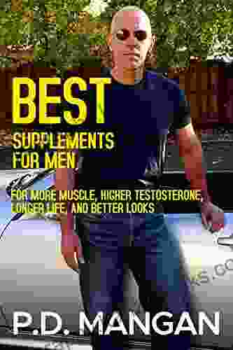 Best Supplements for Men: For More Muscle Higher Testosterone Longer Life and Better Looks