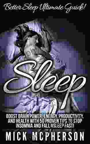 Sleep: Better Sleep Ultimate Guide Boost Brain Power Energy Productivity And Health With 50 Proven Tips To Stop Insomnia And Fall Asleep Fast (Sleep Techniques Mindfulness Meditation)