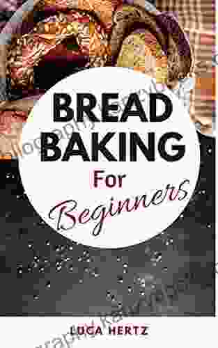 Bread Baking For Beginners: 30 Recipes Of Bread Cookbook