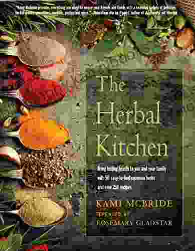 The Herbal Kitchen: Bring Lasting Health to You and Your Family with 50 Easy to Find Common Herbs and Over 250 Recipes