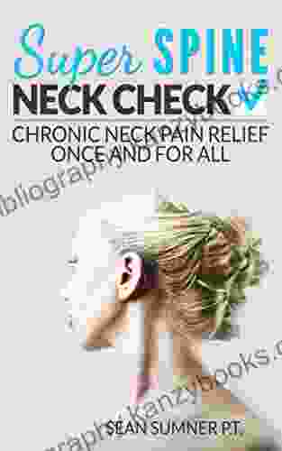 Neck Check: Chronic Neck Pain Relief Once And For All (Super Spine)