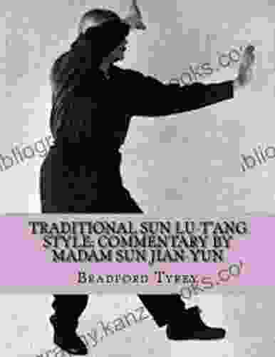 Traditional Sun Lu T ang Style: Commentary by Madam Sun Jian Yun: Questions Answers Taijiquan ~ Baguazhang ~ Xingyiquan ~ Qigong (Volume I)