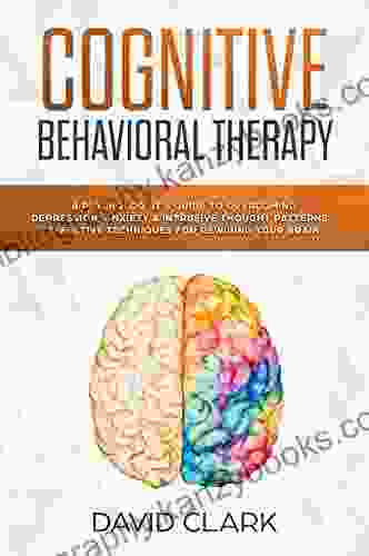 Cognitive Behavioral Therapy: A Psychologist S Guide To Overcoming Depression Anxiety Intrusive Thought Patterns Effective Techniques For Rewiring Your Brain (Psychotherapy 2)