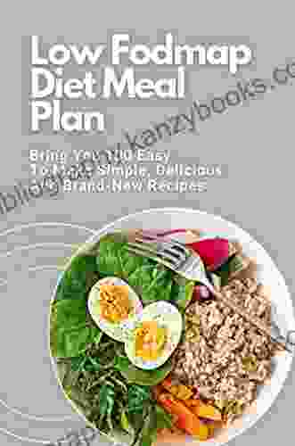 Low Fodmap Diet Meal Plan: Bring You 100 Easy To Make Simple Delicious And Brand New Recipes