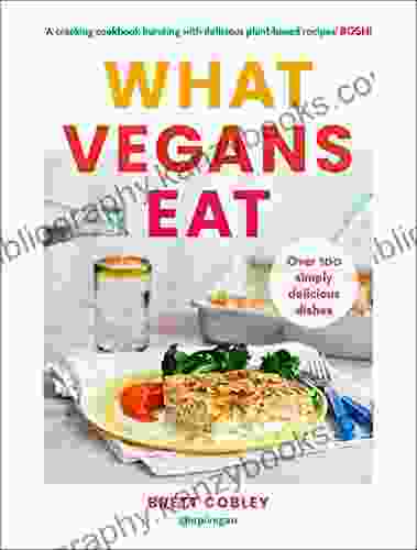 What Vegans Eat: A Cookbook For Everyone With Over 100 Delicious Recipes Recommended By Veganuary