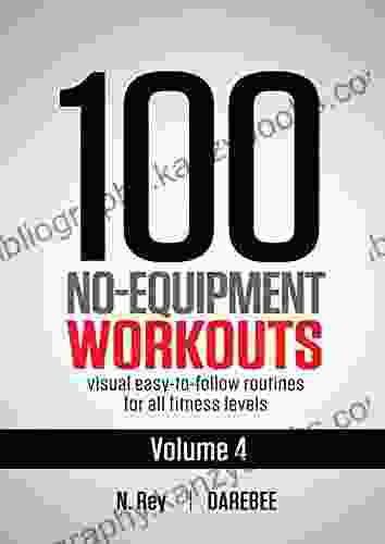 100 No Equipment Workouts Vol 4: Easy To Follow Darebee Home Workout Routines With Visual Guides For All Fitness Levels