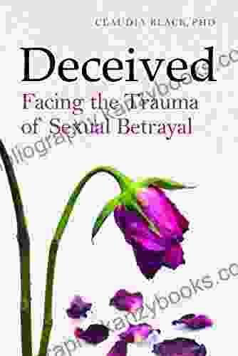 Deceived: Facing The Trauma Of Sexual Betrayal