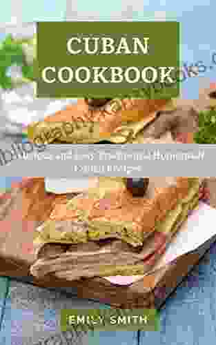 CUBAN COOKBOOK: Delicious And Easy Traditional Homemade Cuban Recipes