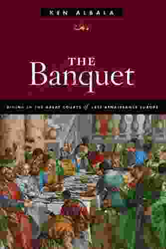 The Banquet: Dining In The Great Courts Of Late Renaissance Europe (The Food Series)