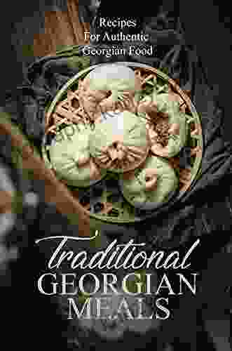 Traditional Georgian Meals: Recipes For Authentic Georgian Food: Recipes For Georgian Cookbook