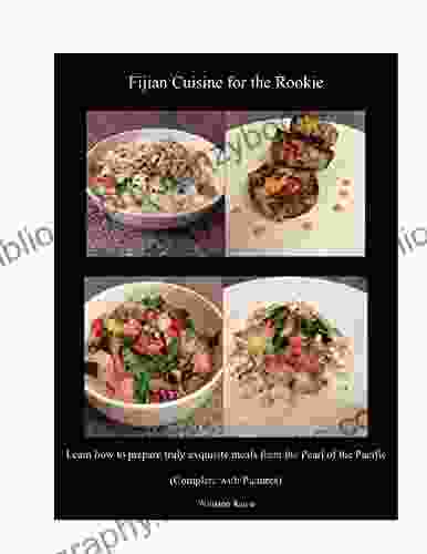 Fijian Cuisine For The Rookie: Learn How To Prepare Authentic Fijian Meals From The Pearl Of The Pacific