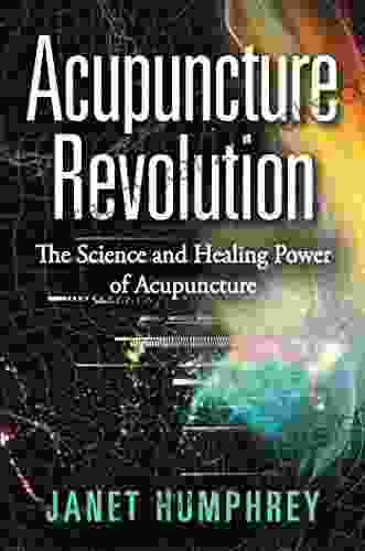 Acupuncture Revolution: The Science And Healing Power Of Acupuncture