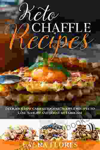 Keto Chaffle Recipes: Delicious Low Carb Ketogenic Waffle Recipes To Lose Weight And Boost Metabolism