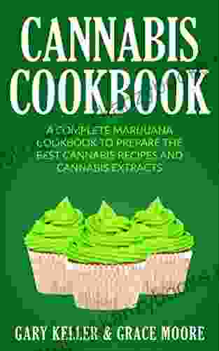 Cannabis: Cannabis Cookbook A Complete Marijuana Cookbook To Prepare The Best Cannabis Recipes And Cannabis Extracts