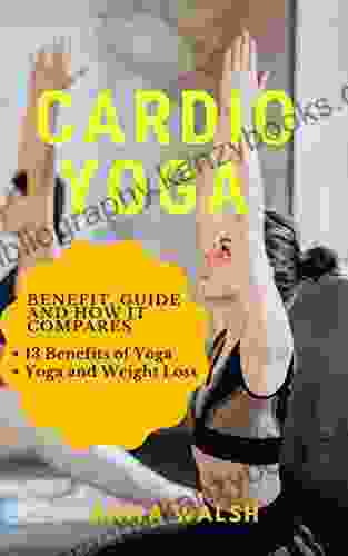 CARDIO YOGA: Benefit Guide And How It Compares: 13 Benefits Of Yoga Yoga And Weight Loss