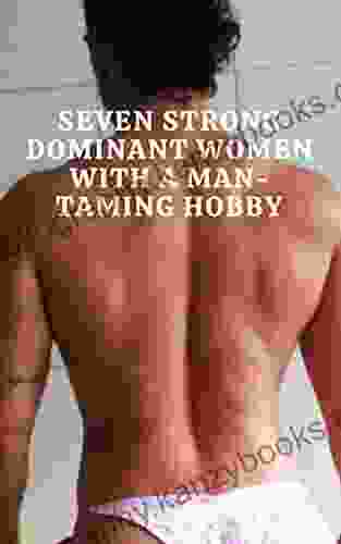 Seven Strong Dominant Women With A Man Taming Hobby: Domination With A Smile