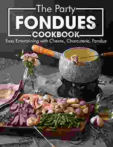 The Party Fondues Cookbook: Easy Entertaining With Cheese Charcuterie Fondue