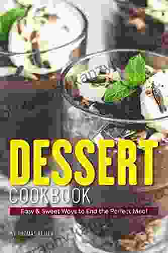 Dessert Cookbook: Easy Sweet Ways To End The Perfect Meal