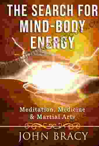 The Search For Mind Body Energy: Meditation Medicine Martial Arts