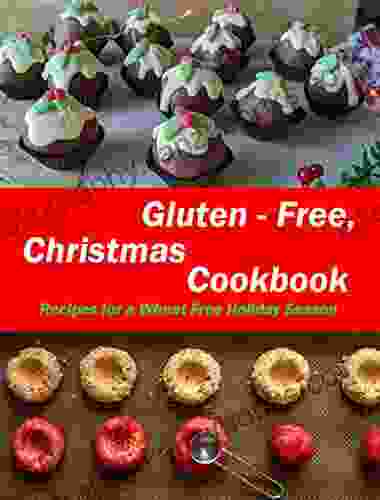 Gluten Free Christmas Cookbook: Recipes For A Wheat Free Holiday Season (Gluten Free Cooking)