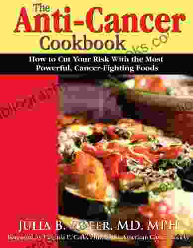 The Anti Cancer Cookbook: How To Cut Your Risk With The Most Powerful Cancer Fighting Foods