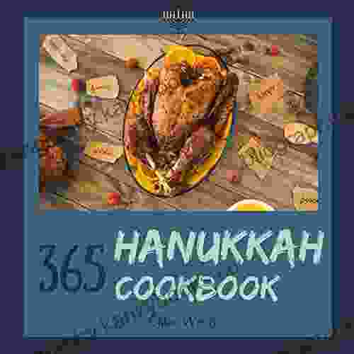 Hanukkah Cookbook 365: Enjoy Your Cozy Hanukkah Holiday With 365 Hanukkah Recipes (Jewish Holiday Cookbook Best Jewish Cookbook German Jewish Cookbook Easy Jewish Cookbook) 1