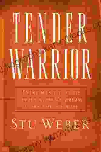 Tender Warrior: Every Man S Purpose Every Woman S Dream Every Child S Hope