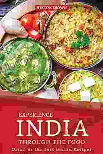 Experience India Through The Food: Discover The Best Indian Recipes