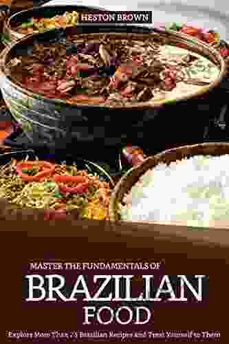 Master The Fundamentals Of Brazilian Food: Explore More Than 25 Brazilian Recipes And Treat Yourself To Them