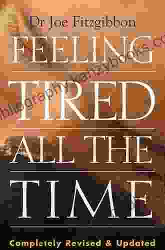 Feeling Tired All the Time A Comprehensive Guide to the Common Causes of Fatigue and How to Treat Them: Overcome Your Chronic Tiredness