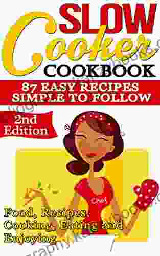 Slow Cooker: Cookbook: 87 Easy Recipes Simple To Follow: Food Recipes Cooking Eating And Enjoying (Meals For Your Crock Pot Meals For Your Slow Cooker Loss Slow Cooker Slow Cooker Recipes)