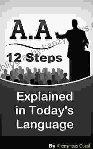 12 Steps Of AA The 12 Step Recovery Program Of AA Explained In Today S Language: Freedom From Addiction Through Recovery In Alcoholics Anonymous