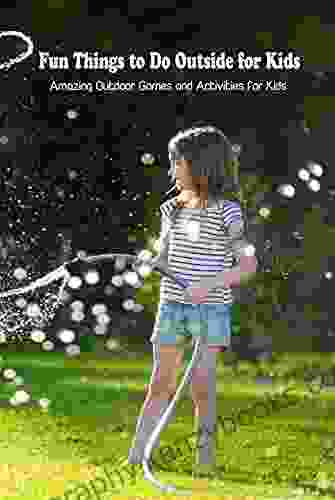 Fun Things To Do Outside For Kids: Amazing Outdoor Games And Activities For Kids