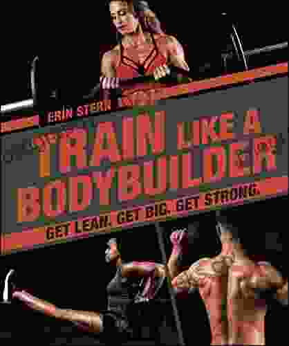 Train Like A Bodybuilder: Get Lean Get Big Get Strong