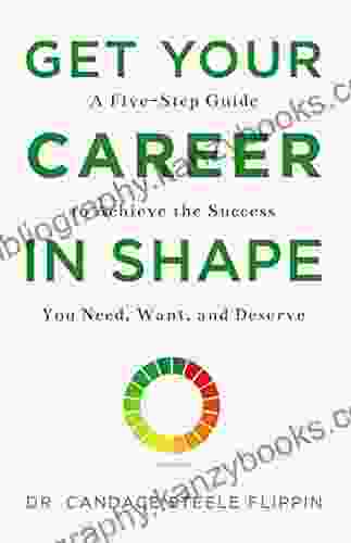 Get Your Career in SHAPE: A Five Step Guide to Achieve the Success You Need Want and Deserve