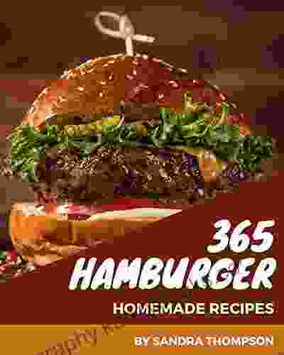 365 Homemade Hamburger Recipes: Hamburger Cookbook Where Passion For Cooking Begins