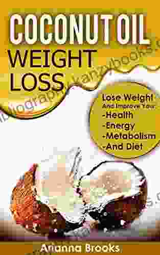 Coconut Oil Weight Loss: Lose Weight And Improve Your: Health Energy Metabolism And Diet (Improve Health Anti Aging Weightloss Superfoods Healthy Super Foods Coconut Oil For Weight Loss)